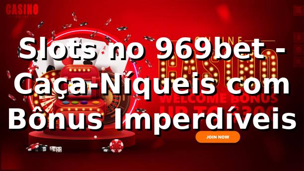 Slots no 969bet - Caça-Níqueis com Bônus Imperdíveis